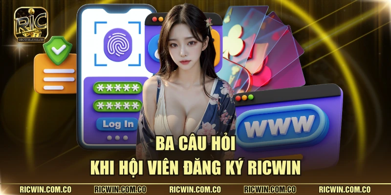 Ba câu hỏi khi hội viên đăng ký Ricwin