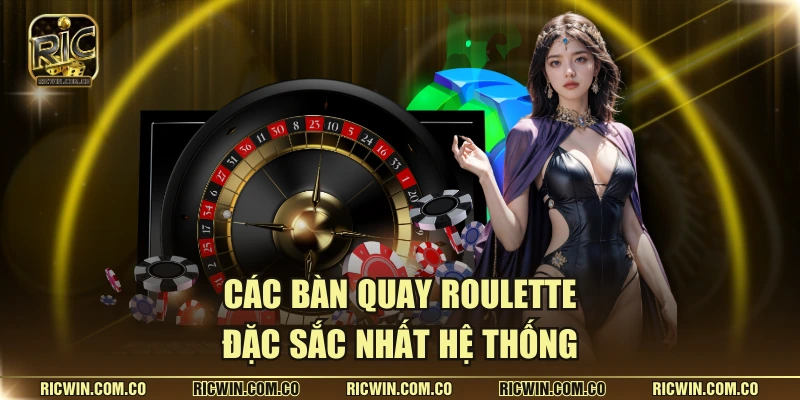Các bàn quay roulette đặc sắc nhất hệ thống