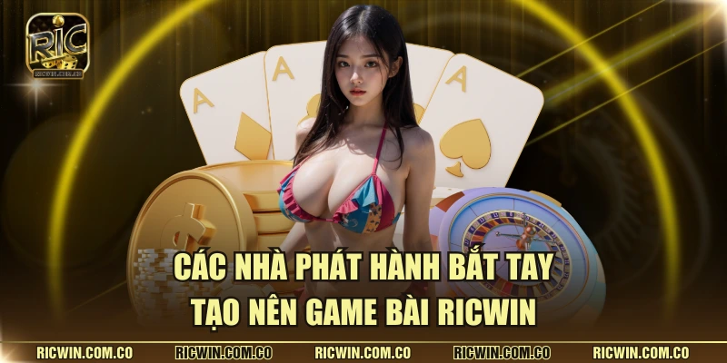 Các nhà phát hành bắt tay tạo nên game bài RICWIN
