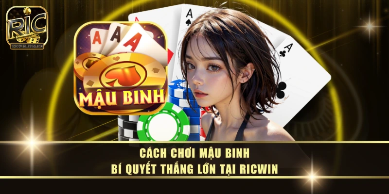 Cách Chơi Mậu Binh - Bí Quyết Thắng Lớn Tại RICWIN