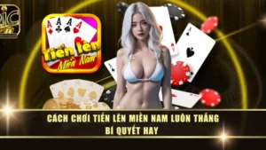 Cách Chơi Tiến Lên Miền Nam Luôn Thắng  - Bí Quyết Hay 