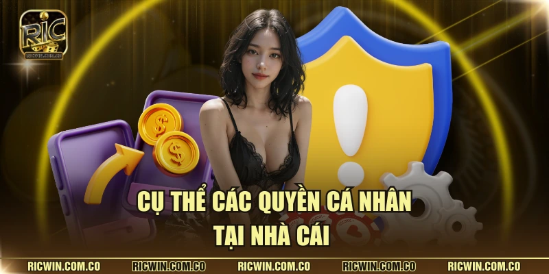 Cụ thể các quyền cá nhân tại nhà cái