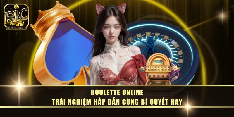 Roulette Online - Trải Nghiệm Hấp Dẫn Cùng Bí Quyết Hay