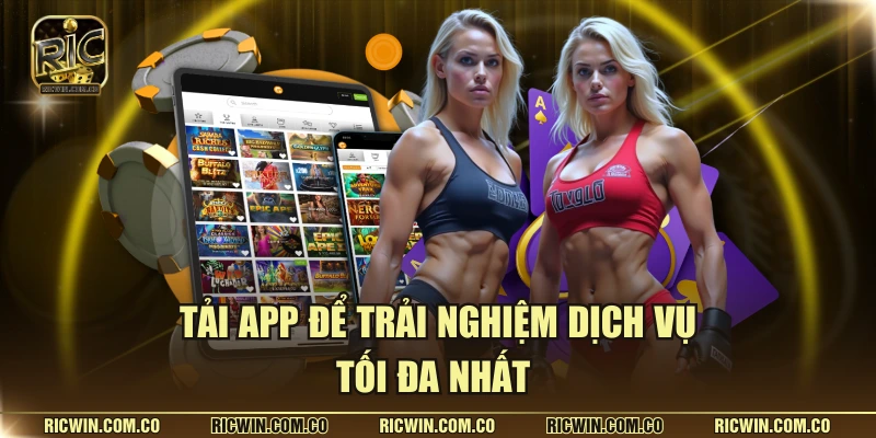 Tải app để trải nghiệm dịch vụ tối đa nhất
