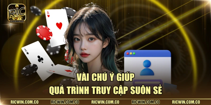 Vài chú ý giúp quá trình truy cập suôn sẻ