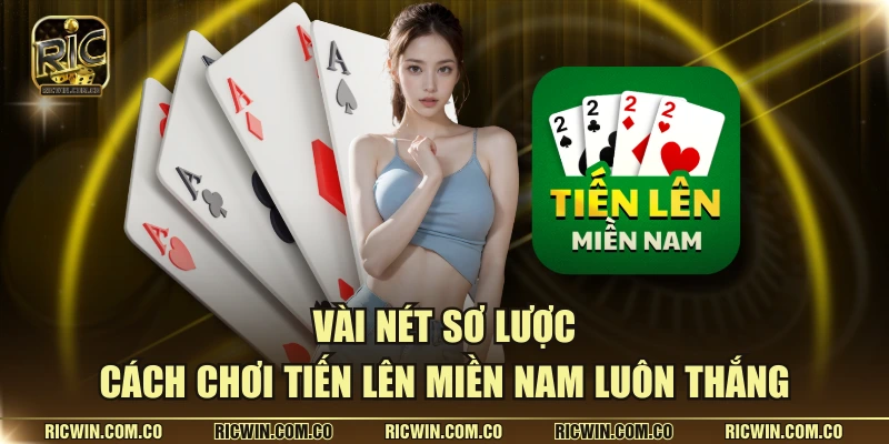 Vài nét sơ lược cách chơi tiến lên miền nam luôn thắng